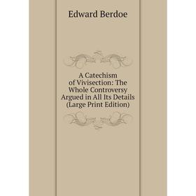 Книга A Catechism of Vivisection: The Whole Controversy Argued in All Its Details (Large Print Edition)
Книга A Catechism of Vivisection: The Whole Controversy Argued in All Its Details (Large Print Edition)