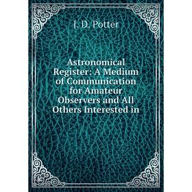 Книга Astronomical Register: A Medium of Communication for Amateur Observers and All Others Interested in
Книга Astronomical Register: A Medium of Communication for Amateur Observers and All Others Interested in