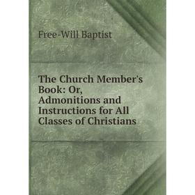 Книга The Church Member's Book: Or, Admonitions and Instructions for All Classes of Christians
Книга The Church Member's Book: Or, Admonitions and Instructions for All Classes of Christians