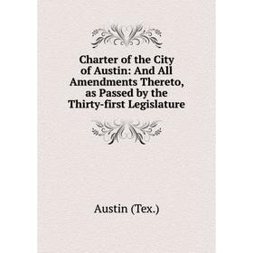 Книга Charter of the City of Austin: And All Amendments Thereto, as Passed by the Thirty-first Legislature
Книга Charter of the City of Austin: And All Amendments Thereto, as Passed by the Thirty-first Legislature