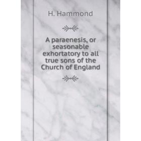 Книга A paraenesis, or seasonable exhortatory to all true sons of the Church of England
Книга A paraenesis, or seasonable exhortatory to all true sons of the Church of England