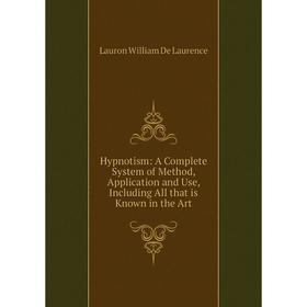 Книга Hypnotism: A Complete System of Method, Application and Use, Including All that is Known in the Art
Книга Hypnotism: A Complete System of Method, Application and Use, Including All that is Known in the Art