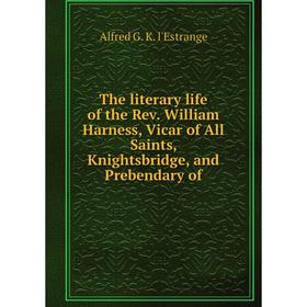 Книга The literary life of the Rev. William Harness, Vicar of All Saints, Knightsbridge, and Prebendary of
Книга The literary life of the Rev. William Harness, Vicar of All Saints, Knightsbridge, and Prebendary of