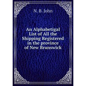 Книга An Alphabetigal List of All the Shipping Registered in the province of New Brunswick
Книга An Alphabetigal List of All the Shipping Registered in the province of New Brunswick
