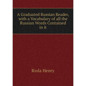 Книга A Graduated Russian Reader, with a Vocabulary of all the Russian Words Contained in it
Книга A Graduated Russian Reader, with a Vocabulary of all the Russian Words Contained in it
