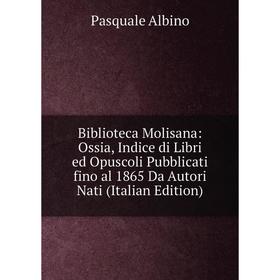 Книга Biblioteca Molisana: Ossia, Indice di Libri ed Opuscoli Pubblicati fino al 1865 Da Autori Nati (Italian Edition)
Книга Biblioteca Molisana: Ossia, Indice di Libri ed Opuscoli Pubblicati fino al 1865 Da Autori Nati (Italian Edition)