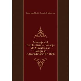 Книга Mensaje del Excelentísimo Consejo de Ministros al Congreso extraordinario de 1886
Книга Mensaje del Excelentísimo Consejo de Ministros al Congreso extraordinario de 1886