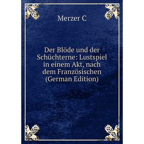 Книга Der Blöde und der Schüchterne: Lustspiel in einem Akt, nach dem Französischen (German Edition)
Книга Der Blöde und der Schüchterne: Lustspiel in einem Akt, nach dem Französischen (German Edition)