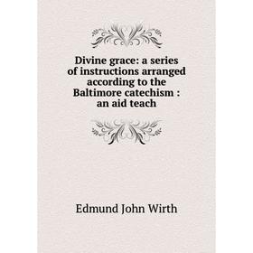 Книга Divine grace: a series of instructions arranged according to the Baltimore catechism: an aid teach
Книга Divine grace: a series of instructions arranged according to the Baltimore catechism: an aid teach