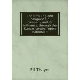 Книга The New England emigrant aid company, and its influence, through the Kansas contest, upon national h
Книга The New England emigrant aid company, and its influence, through the Kansas contest, upon national h