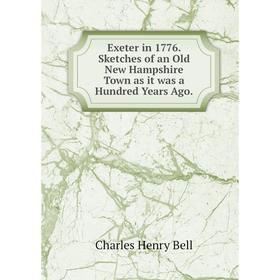 Книга Exeter in 1776. Sketches of an Old New Hampshire Town as it was a Hundred Years Ago.
Книга Exeter in 1776. Sketches of an Old New Hampshire Town as it was a Hundred Years Ago.