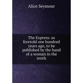 Книга The Express: as foretold one hundred years ago, to be published by the hand of a woman in the tenth
Книга The Express: as foretold one hundred years ago, to be published by the hand of a woman in the tenth