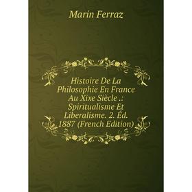 Книга Histoire De La Philosophie En France Au Xixe Siècle.: Spiritualisme Et Liberalisme. 2. Éd. 1887 (French Edition)
Книга Histoire De La Philosophie En France Au Xixe Siècle.: Spiritualisme Et Liberalisme. 2. Éd. 1887 (French Edition)