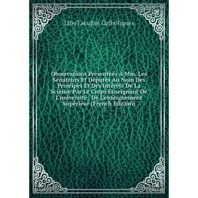 Книга Observations Présentées À Mm Les Sénateurs Et Députés Au Nom Des Principes Et Des Intéréts De La Science Par Le Corps Enseignant De L'université
Книга Observations Présentées À Mm Les Sénateurs Et Députés Au Nom Des Principes Et Des Intéréts De La Science Par Le Corps Enseignant De L'université