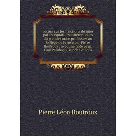 Книга Leçons sur les fonctions définies par les équations différentielles du premier ordre professées au Collége de France par Pierre Boutroux avec un
Книга Leçons sur les fonctions définies par les équations différentielles du premier ordre professées au Collége de France par Pierre Boutroux avec un