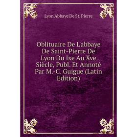 Книга Oblituaire De L'abbaye de Saint-Pierre De Lyon Du Ixe Au Xve Siècle, Publ Et Annoté Par M-C Guigue
Книга Oblituaire De L'abbaye de Saint-Pierre De Lyon Du Ixe Au Xve Siècle, Publ Et Annoté Par M-C Guigue