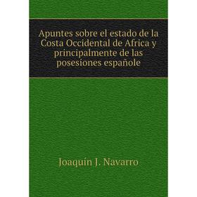 Книга Apuntes sobre el estado de la Costa Occidental de Africa y principalmente de las posesiones españole
Книга Apuntes sobre el estado de la Costa Occidental de Africa y principalmente de las posesiones españole