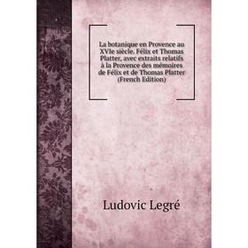 Книга La botanique en Provence au XVIe siècle. Félix et Thomas Platter, avec extraits relatifs à la Provence des mémoires de Félix et de Thomas Platte
Книга La botanique en Provence au XVIe siècle. Félix et Thomas Platter, avec extraits relatifs à la Provence des mémoires de Félix et de Thomas Platte