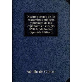 Книга Discurso acerca de las costumbres públicas y privadas de los españoles en el siglo XVII fundado en e (Spanish Edition)
Книга Discurso acerca de las costumbres públicas y privadas de los españoles en el siglo XVII fundado en e (Spanish Edition)