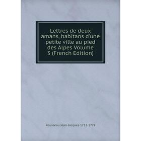 Книга Lettres de deux amans, habitans d'une petite ville au pied des Alpes Volume 3
Книга Lettres de deux amans, habitans d'une petite ville au pied des Alpes Volume 3