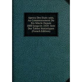 Книга Apercu Des Etats-unis, Au Commencement Du Xix Silecle Depuis 1800 Jusqu'en 1810: Avec Des Tables Statistiques (French Edition)
Книга Apercu Des Etats-unis, Au Commencement Du Xix Silecle Depuis 1800 Jusqu'en 1810: Avec Des Tables Statistiques (French Edition)