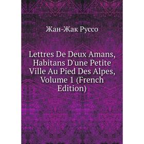Книга Lettres De Deux Amans, Habitans D'une Petite Ville Au Pied Des Alpes, Volume 1
Книга Lettres De Deux Amans, Habitans D'une Petite Ville Au Pied Des Alpes, Volume 1