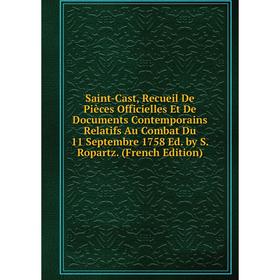 Книга Saint-Cast, Recueil De Pièces Officielles Et De Documents Contemporains Relatifs Au Combat Du 11 Septembre 1758 Ed. by S. Ropartz. (French Editi
Книга Saint-Cast, Recueil De Pièces Officielles Et De Documents Contemporains Relatifs Au Combat Du 11 Septembre 1758 Ed. by S. Ropartz. (French Editi