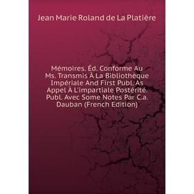 Книга Mémoires Éd Conforme Au Ms Transmis À La Bibliothèque Impériale And First Publ As Appel À L'impartiale Postérité Publ Avec Some Notes Par Ca D
Книга Mémoires Éd Conforme Au Ms Transmis À La Bibliothèque Impériale And First Publ As Appel À L'impartiale Postérité Publ Avec Some Notes Par Ca D