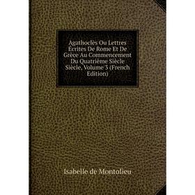 Книга Agathoclès Ou Lettres Écrites De Rome Et De Grèce Au Commencement Du Quatrième Siècle Siècle, Volume 3 (French Edition)
Книга Agathoclès Ou Lettres Écrites De Rome Et De Grèce Au Commencement Du Quatrième Siècle Siècle, Volume 3 (French Edition)
