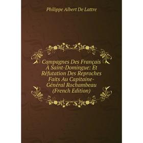 Книга Campagnes Des Français À Saint-Domingue: Et Réfutation Des Reproches Faits Au Capitaine-Général Rochambeau (French Edition)
Книга Campagnes Des Français À Saint-Domingue: Et Réfutation Des Reproches Faits Au Capitaine-Général Rochambeau (French Edition)