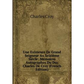 Книга Une Existence De Grand Seigneur Au Seizième Siècle: Mémoires Autographes Du Duc Charles De Croy (French Edition)
Книга Une Existence De Grand Seigneur Au Seizième Siècle: Mémoires Autographes Du Duc Charles De Croy (French Edition)