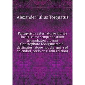 Книга Panegyricus aeternaturae gloriae invictissimo semper hostium triumphatori Ioanni Christophoro Königsmarchio destinatus: atque hoc die, qui sed
Книга Panegyricus aeternaturae gloriae invictissimo semper hostium triumphatori Ioanni Christophoro Königsmarchio destinatus: atque hoc die, qui sed