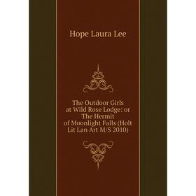 Книга The Outdoor Girls at Wild Rose Lodge: or The Hermit of Moonlight Falls (Holt Lit Lan Art M/S 2010)
Книга The Outdoor Girls at Wild Rose Lodge: or The Hermit of Moonlight Falls (Holt Lit Lan Art M/S 2010)