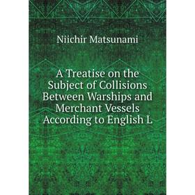 Книга A Treatise on the Subject of Collisions Between Warships and Merchant Vessels According to English L
Книга A Treatise on the Subject of Collisions Between Warships and Merchant Vessels According to English L