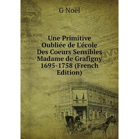Книга Une Primitive Oubliée de L'école Des Coeurs Sensibles Madame de Grafigny 1695-1758 (French Edition)
Книга Une Primitive Oubliée de L'école Des Coeurs Sensibles Madame de Grafigny 1695-1758 (French Edition)