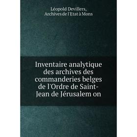 Книга Inventaire analytique des archives des commanderies belges de l'Ordre de Saint-Jean de Jérusalem on
Книга Inventaire analytique des archives des commanderies belges de l'Ordre de Saint-Jean de Jérusalem on