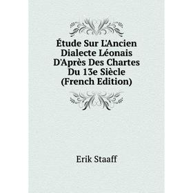 Книга Étude Sur L'Ancien Dialecte Léonais D'Après Des Chartes Du 13e Siècle (French Edition)
Книга Étude Sur L'Ancien Dialecte Léonais D'Après Des Chartes Du 13e Siècle (French Edition)