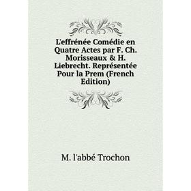 Книга L'effrénée Comédie en Quatre Actes par F Ch Morisseaux & H Liebrecht Représentée Pour la Prem
Книга L'effrénée Comédie en Quatre Actes par F Ch Morisseaux & H Liebrecht Représentée Pour la Prem