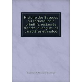 Книга Histoire des Basques ou Escualdunais primitifs, restaurée d'après la langue, les caractères ethnolog
Книга Histoire des Basques ou Escualdunais primitifs, restaurée d'après la langue, les caractères ethnolog