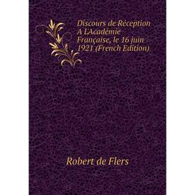 Книга Discours de Réception A L'Académie Française, le 16 juin 1921 (French Edition)
Книга Discours de Réception A L'Académie Française, le 16 juin 1921 (French Edition)