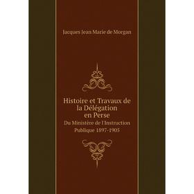 Книга Histoire et Travaux de la Délégation en Perse Du Ministère de l'Instruction Publique 1897-1905
Книга Histoire et Travaux de la Délégation en Perse Du Ministère de l'Instruction Publique 1897-1905