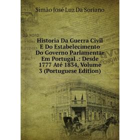 Книга Historia Da Guerra Civil E Do Estabelecimento Do Governo Parlamentar Em Portugal.: Desde 1777 Até 1834, Volume 3 (Portuguese Edition)
Книга Historia Da Guerra Civil E Do Estabelecimento Do Governo Parlamentar Em Portugal.: Desde 1777 Até 1834, Volume 3 (Portuguese Edition)