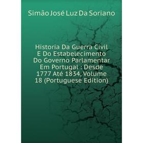 Книга Historia Da Guerra Civil E Do Estabelecimento Do Governo Parlamentar Em Portugal: Desde 1777 Até 1834, Volume 18 (Portuguese Edition)
Книга Historia Da Guerra Civil E Do Estabelecimento Do Governo Parlamentar Em Portugal: Desde 1777 Até 1834, Volume 18 (Portuguese Edition)