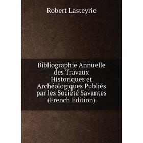 Книга Bibliographie Annuelle des Travaux Historiques et Archéologiques Publiés par les Société Savantes (French Edition)
Книга Bibliographie Annuelle des Travaux Historiques et Archéologiques Publiés par les Société Savantes (French Edition)