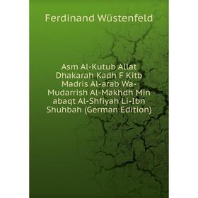 Книга Asm Al-Kutub Allat Dhakarah Kadh F Kitb Madris Al-arab Wa-Mudarrish Al-Makhdh Min abaqt Al-Shfiyah Li-Ibn Shuhbah (German Edition)
Книга Asm Al-Kutub Allat Dhakarah Kadh F Kitb Madris Al-arab Wa-Mudarrish Al-Makhdh Min abaqt Al-Shfiyah Li-Ibn Shuhbah (German Edition)