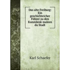 Книга Das alte Freiburg: Ein geschichteicher Führer zu den Kunstdenk maleen du Stadt
Книга Das alte Freiburg: Ein geschichteicher Führer zu den Kunstdenk maleen du Stadt