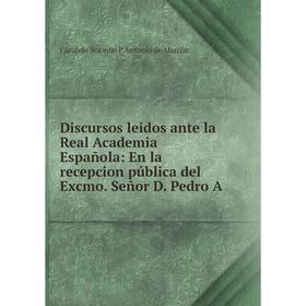 Книга Discursos leidos ante la Real Academia Española: En la recepcion pública del Excmo. Señor D. Pedro A
Книга Discursos leidos ante la Real Academia Española: En la recepcion pública del Excmo. Señor D. Pedro A