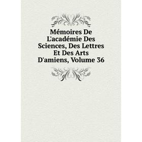 Книга Mémoires De L'académie Des Sciences, Des Lettres Et Des Arts D'amiens, Volume 36
Книга Mémoires De L'académie Des Sciences, Des Lettres Et Des Arts D'amiens, Volume 36
