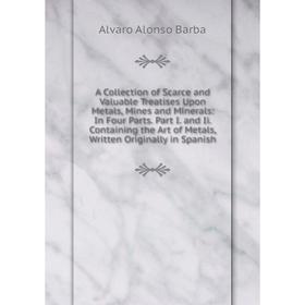 Книга A Collection of Scarce and Valuable Treatises Upon Metals, Mines and Minerals: In Four Parts
Книга A Collection of Scarce and Valuable Treatises Upon Metals, Mines and Minerals: In Four Parts