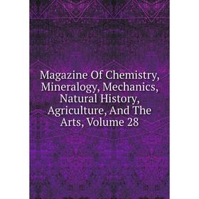 Книга Magazine Of Chemistry, Mineralogy, Mechanics, Natural History, Agriculture, And The Arts, Volume 28
Книга Magazine Of Chemistry, Mineralogy, Mechanics, Natural History, Agriculture, And The Arts, Volume 28